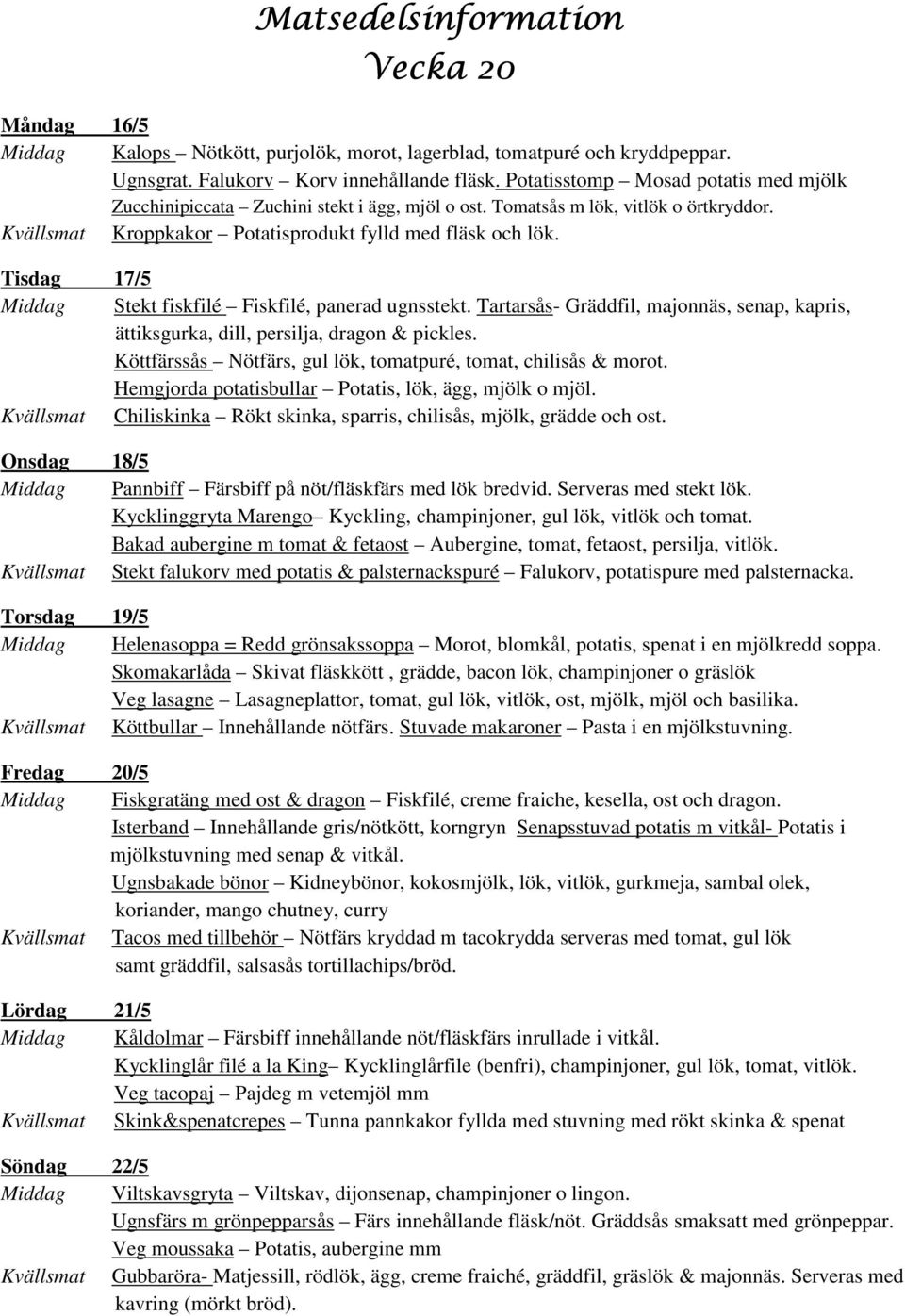 Tisdag 17/5 Middag Stekt fiskfilé Fiskfilé, panerad ugnsstekt. Tartarsås- Gräddfil, majonnäs, senap, kapris, ättiksgurka, dill, persilja, dragon & pickles.