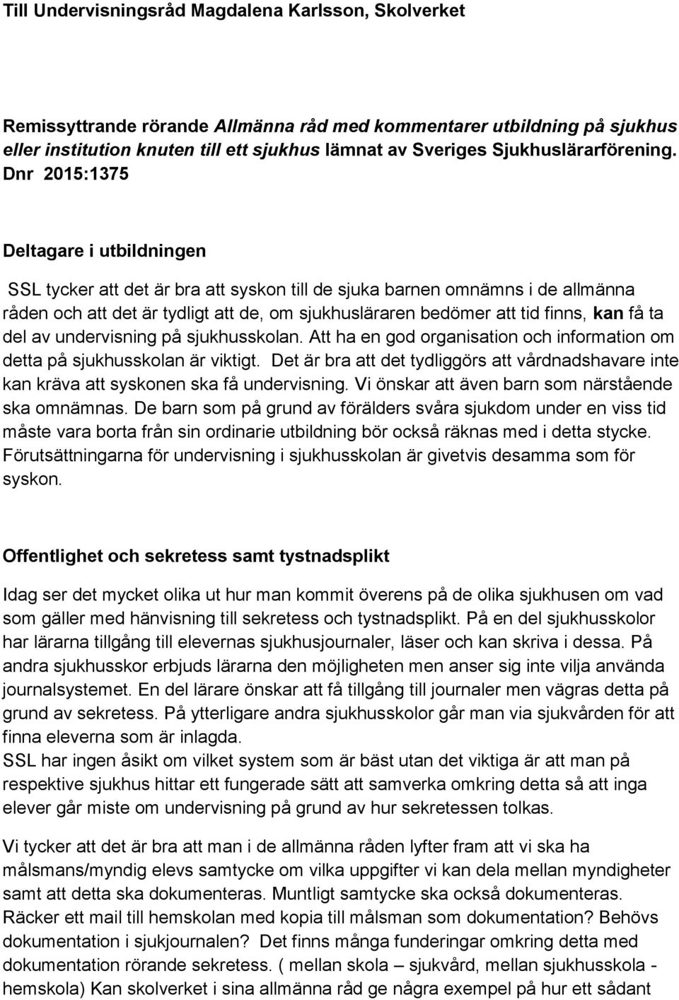 Dnr 2015:1375 Deltagare i utbildningen SSL tycker att det är bra att syskon till de sjuka barnen omnämns i de allmänna råden och att det är tydligt att de, om sjukhusläraren bedömer att tid finns,