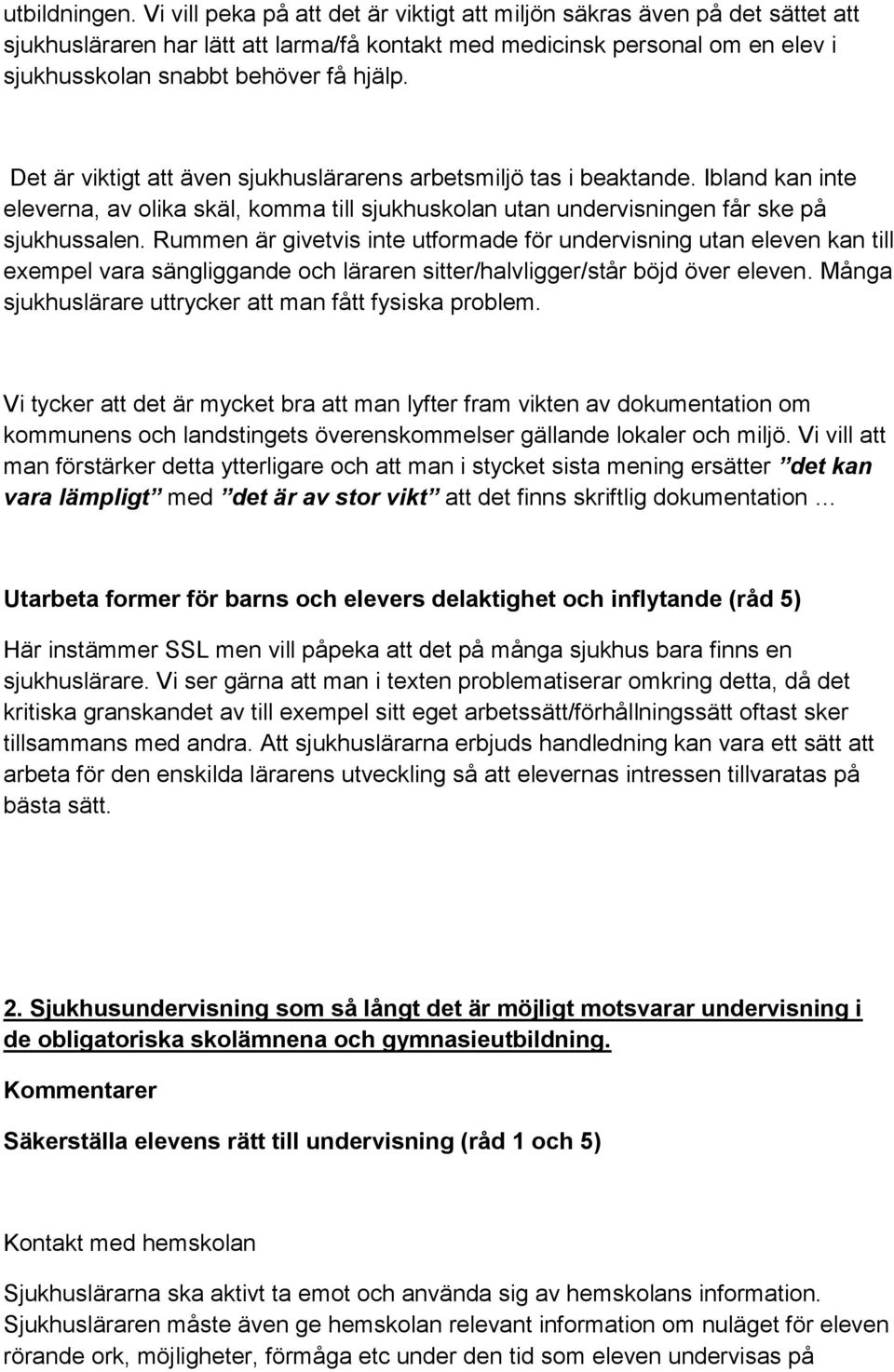 Det är viktigt att även sjukhuslärarens arbetsmiljö tas i beaktande. Ibland kan inte eleverna, av olika skäl, komma till sjukhuskolan utan undervisningen får ske på sjukhussalen.