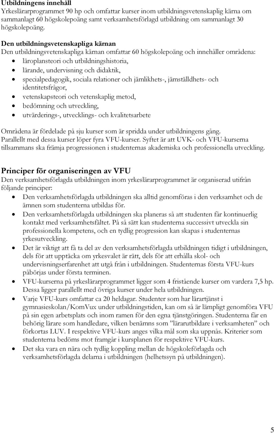 Den utbildningsvetenskapliga kärnan Den utbildningsvetenskapliga kärnan omfattar 60 högskolepoäng och innehåller områdena: läroplansteori och utbildningshistoria, lärande, undervisning och didaktik,