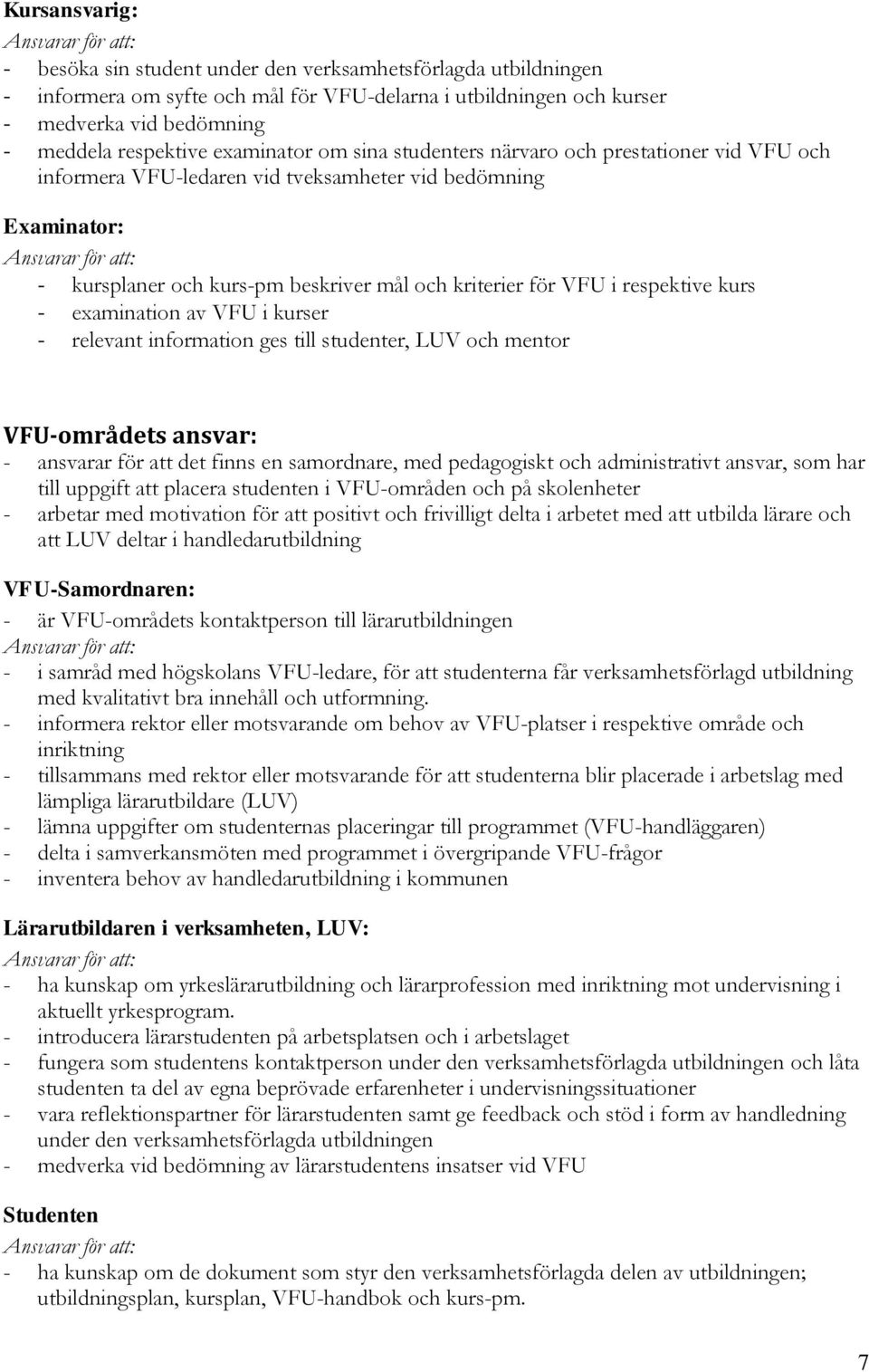 respektive kurs - examination av VFU i kurser - relevant information ges till studenter, LUV och mentor VFU-områdets ansvar: - ansvarar för att det finns en samordnare, med pedagogiskt och