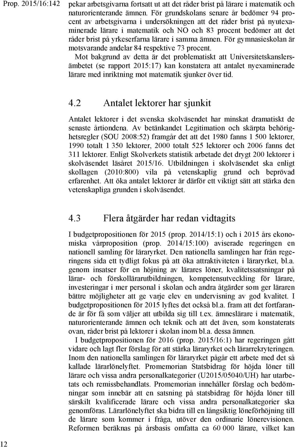 yrkeserfarna lärare i samma ämnen. För gymnasieskolan är motsvarande andelar 84 respektive 73 procent.