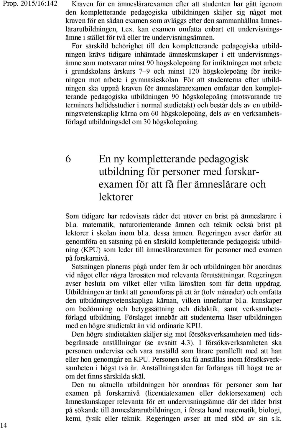För särskild behörighet till den kompletterande pedagogiska utbildningen krävs tidigare inhämtade ämneskunskaper i ett undervisningsämne som motsvarar minst 90 högskolepoäng för inriktningen mot