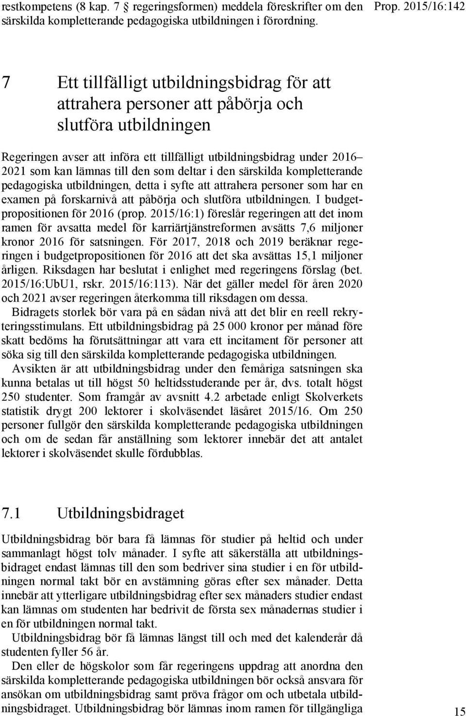 lämnas till den som deltar i den särskilda kompletterande pedagogiska utbildningen, detta i syfte att attrahera personer som har en examen på forskarnivå att påbörja och slutföra utbildningen.