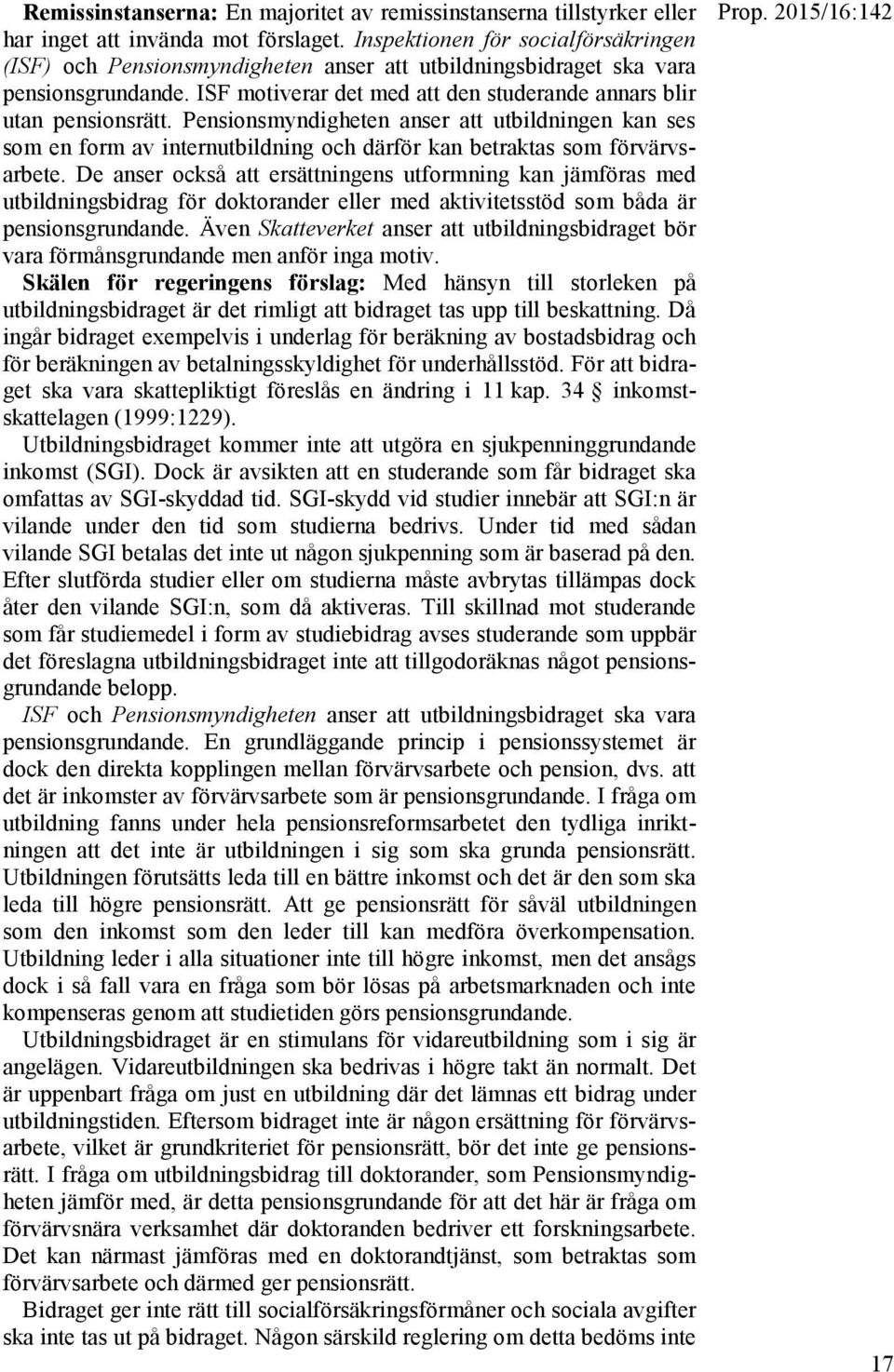 Pensionsmyndigheten anser att utbildningen kan ses som en form av internutbildning och därför kan betraktas som förvärvsarbete.