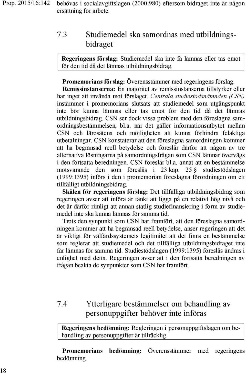 Promemorians förslag: Överensstämmer med regeringens förslag. Remissinstanserna: En majoritet av remissinstanserna tillstyrker eller har inget att invända mot förslaget.