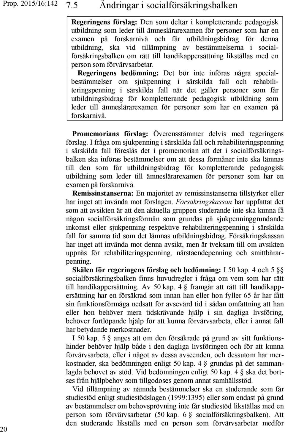 utbildningsbidrag för denna utbildning, ska vid tillämpning av bestämmelserna i socialförsäkringsbalken om rätt till handikappersättning likställas med en person som förvärvsarbetar.