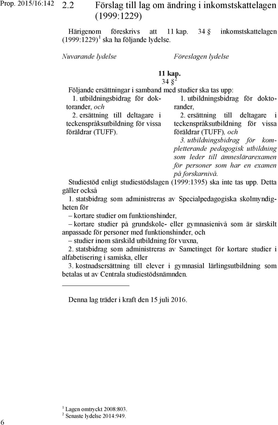 ersättning till deltagare i teckenspråksutbildning för vissa föräldrar (TUFF). 1. utbildningsbidrag för doktorander, 2.