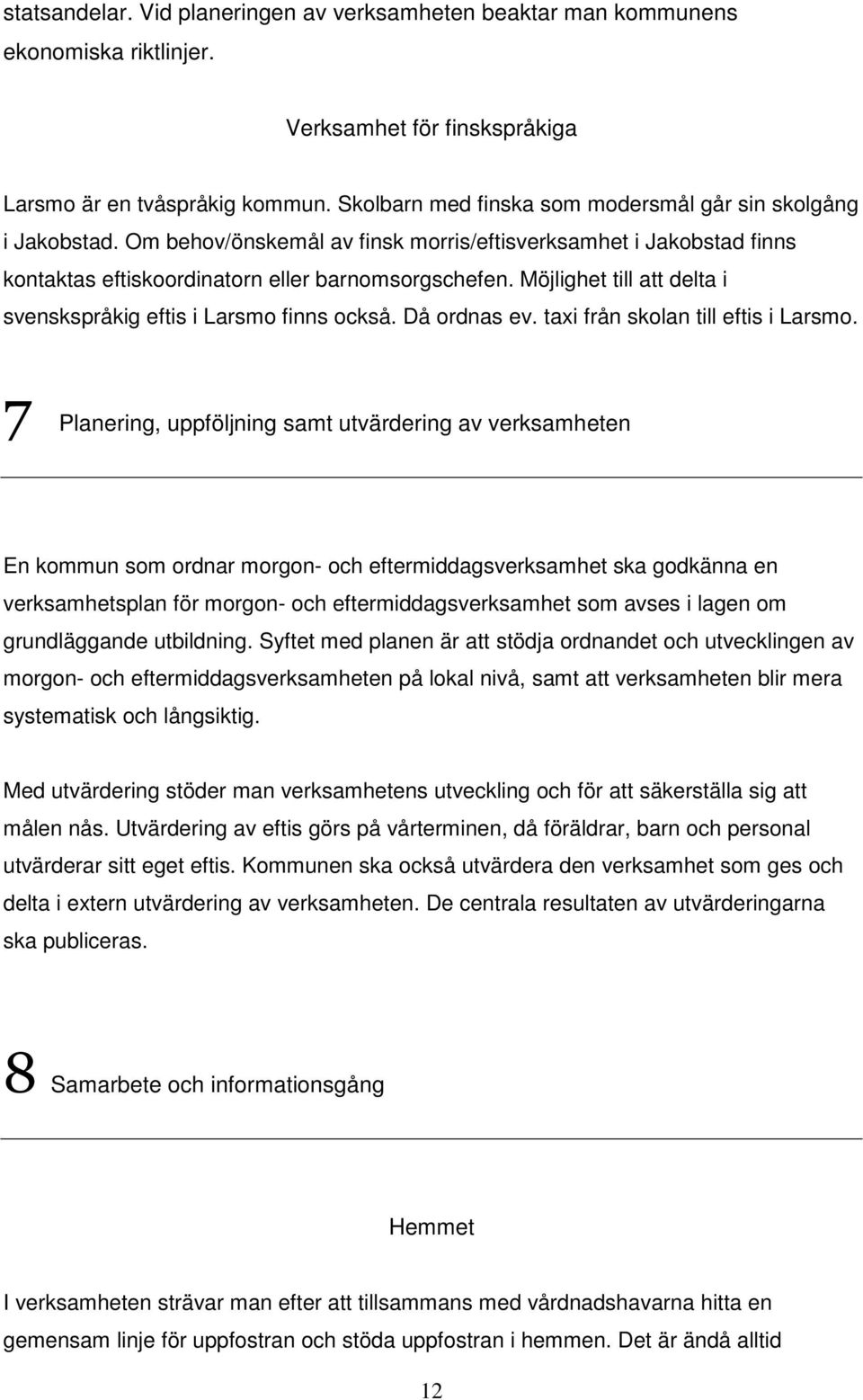 Möjlighet till att delta i svenskspråkig eftis i Larsmo finns också. Då ordnas ev. taxi från skolan till eftis i Larsmo.
