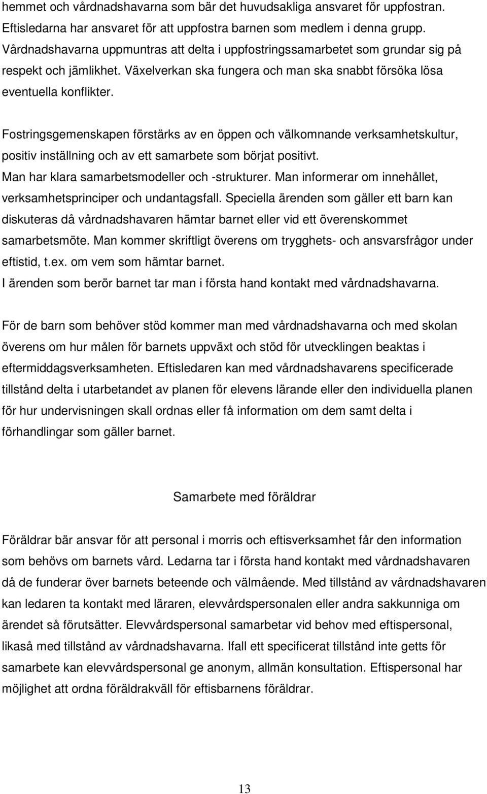 Fostringsgemenskapen förstärks av en öppen och välkomnande verksamhetskultur, positiv inställning och av ett samarbete som börjat positivt. Man har klara samarbetsmodeller och -strukturer.