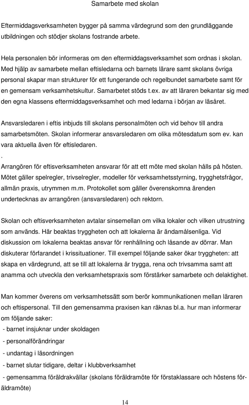 Med hjälp av samarbete mellan eftisledarna och barnets lärare samt skolans övriga personal skapar man strukturer för ett fungerande och regelbundet samarbete samt för en gemensam verksamhetskultur.