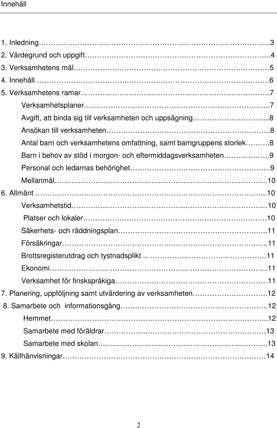 9 Mellanmål.10 6. Allmänt...10 Verksamhetstid 10 Platser och lokaler.10 Säkerhets- och räddningsplan..11 Försäkringar.