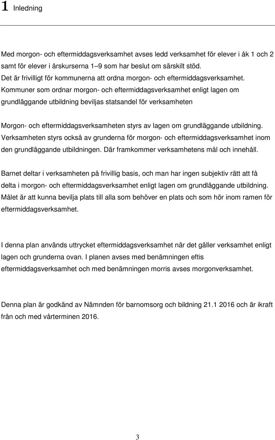 Kommuner som ordnar morgon- och eftermiddagsverksamhet enligt lagen om grundläggande utbildning beviljas statsandel för verksamheten Morgon- och eftermiddagsverksamheten styrs av lagen om