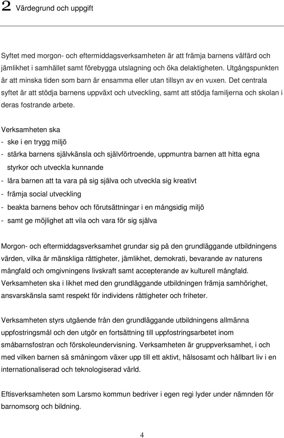 Det centrala syftet är att stödja barnens uppväxt och utveckling, samt att stödja familjerna och skolan i deras fostrande arbete.