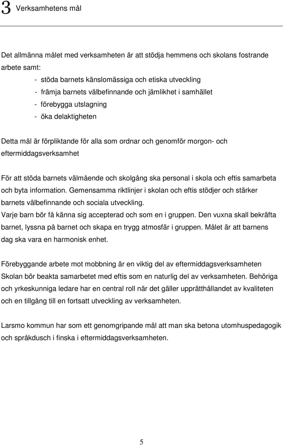 skolgång ska personal i skola och eftis samarbeta och byta information. Gemensamma riktlinjer i skolan och eftis stödjer och stärker barnets välbefinnande och sociala utveckling.