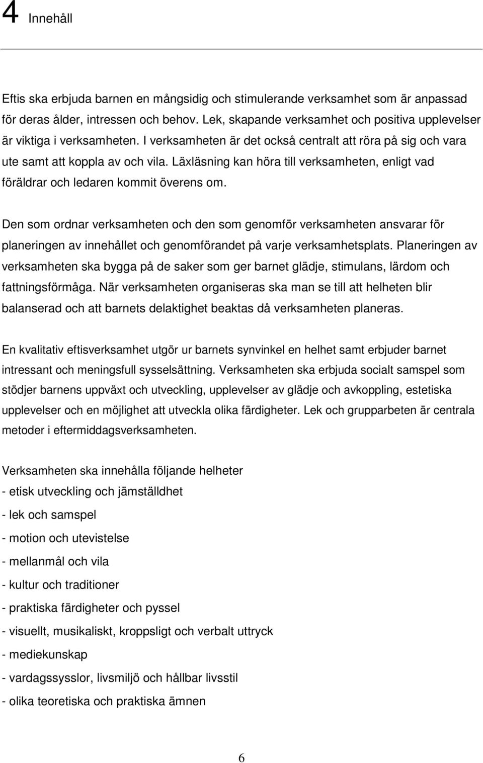 Läxläsning kan höra till verksamheten, enligt vad föräldrar och ledaren kommit överens om.