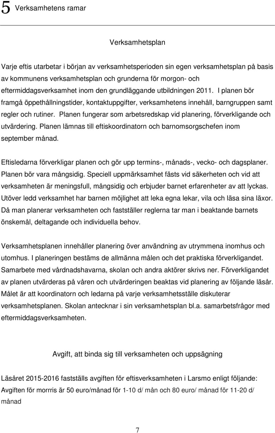 Planen fungerar som arbetsredskap vid planering, förverkligande och utvärdering. Planen lämnas till eftiskoordinatorn och barnomsorgschefen inom september månad.