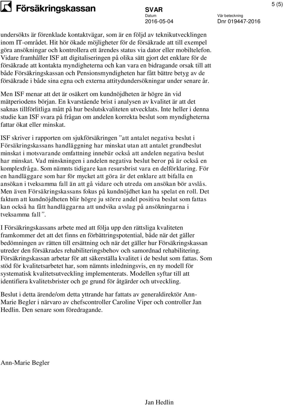 Vidare framhåller ISF att digitaliseringen på olika sätt gjort det enklare för de försäkrade att kontakta myndigheterna och kan vara en bidragande orsak till att både Försäkringskassan och