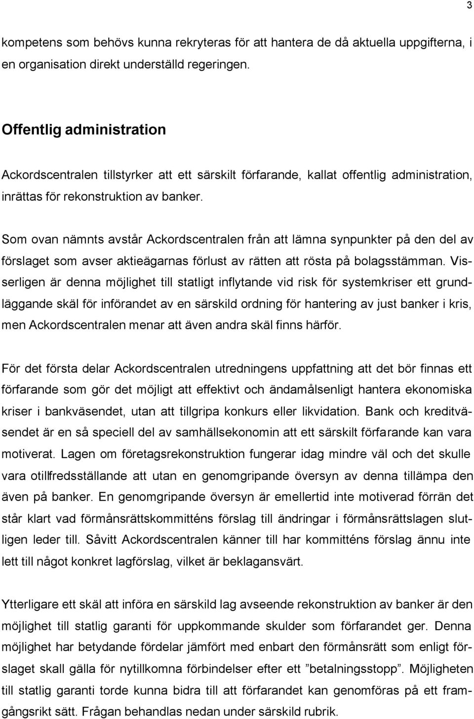 Som ovan nämnts avstår Ackordscentralen från att lämna synpunkter på den del av förslaget som avser aktieägarnas förlust av rätten att rösta på bolagsstämman.