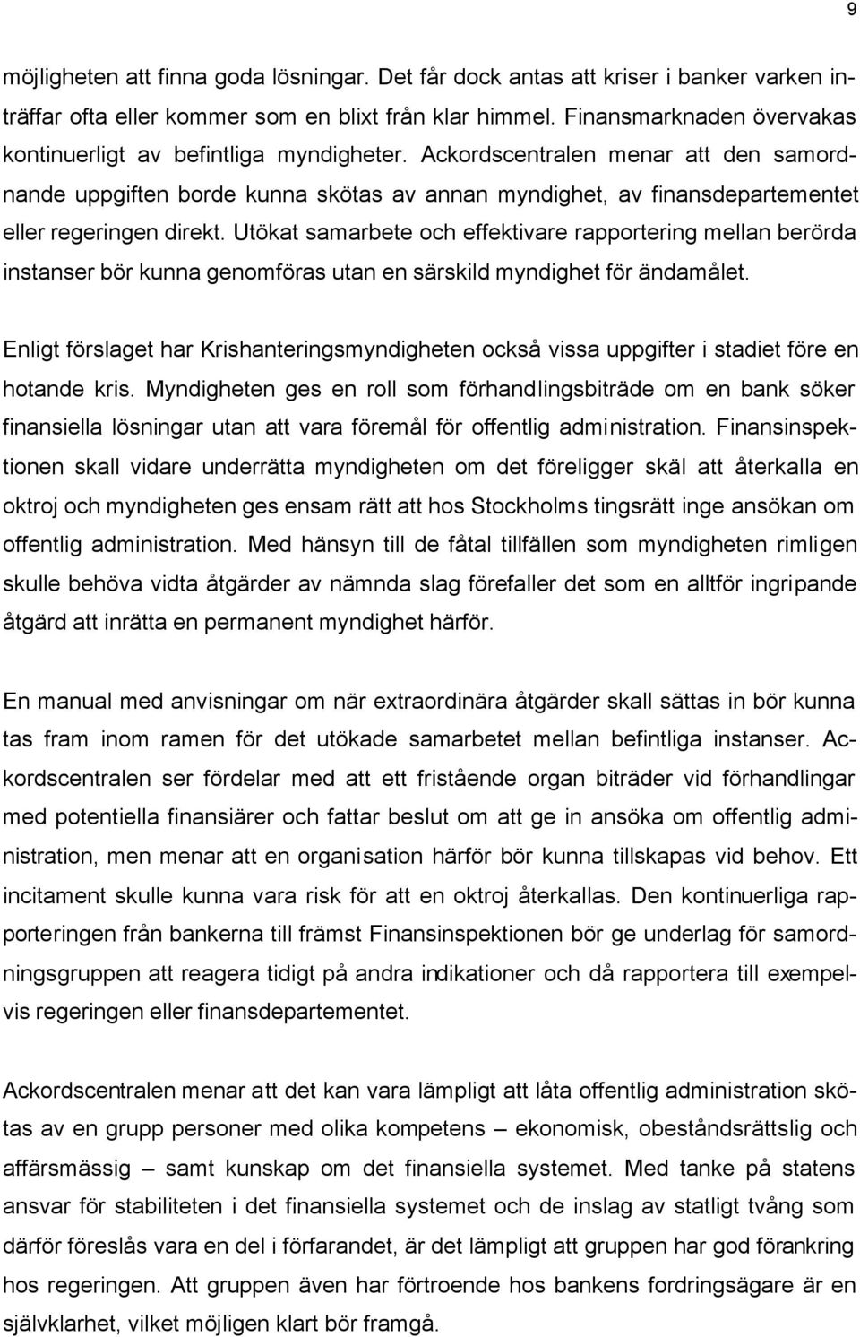 Ackordscentralen menar att den samordnande uppgiften borde kunna skötas av annan myndighet, av finansdepartementet eller regeringen direkt.