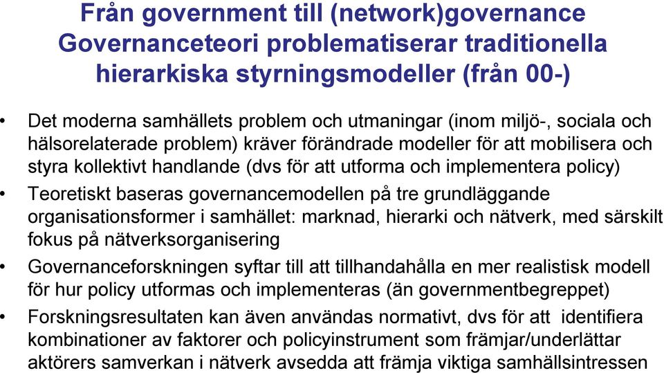 grundläggande organisationsformer i samhället: marknad, hierarki och nätverk, med särskilt fokus på nätverksorganisering Governanceforskningen syftar till att tillhandahålla en mer realistisk modell