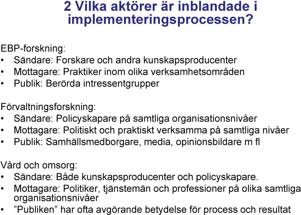 Förvaltningsforskning: Sändare: Policyskapare på samtliga organisationsnivåer Mottagare: Politiskt och praktiskt verksamma på samtliga nivåer Publik: