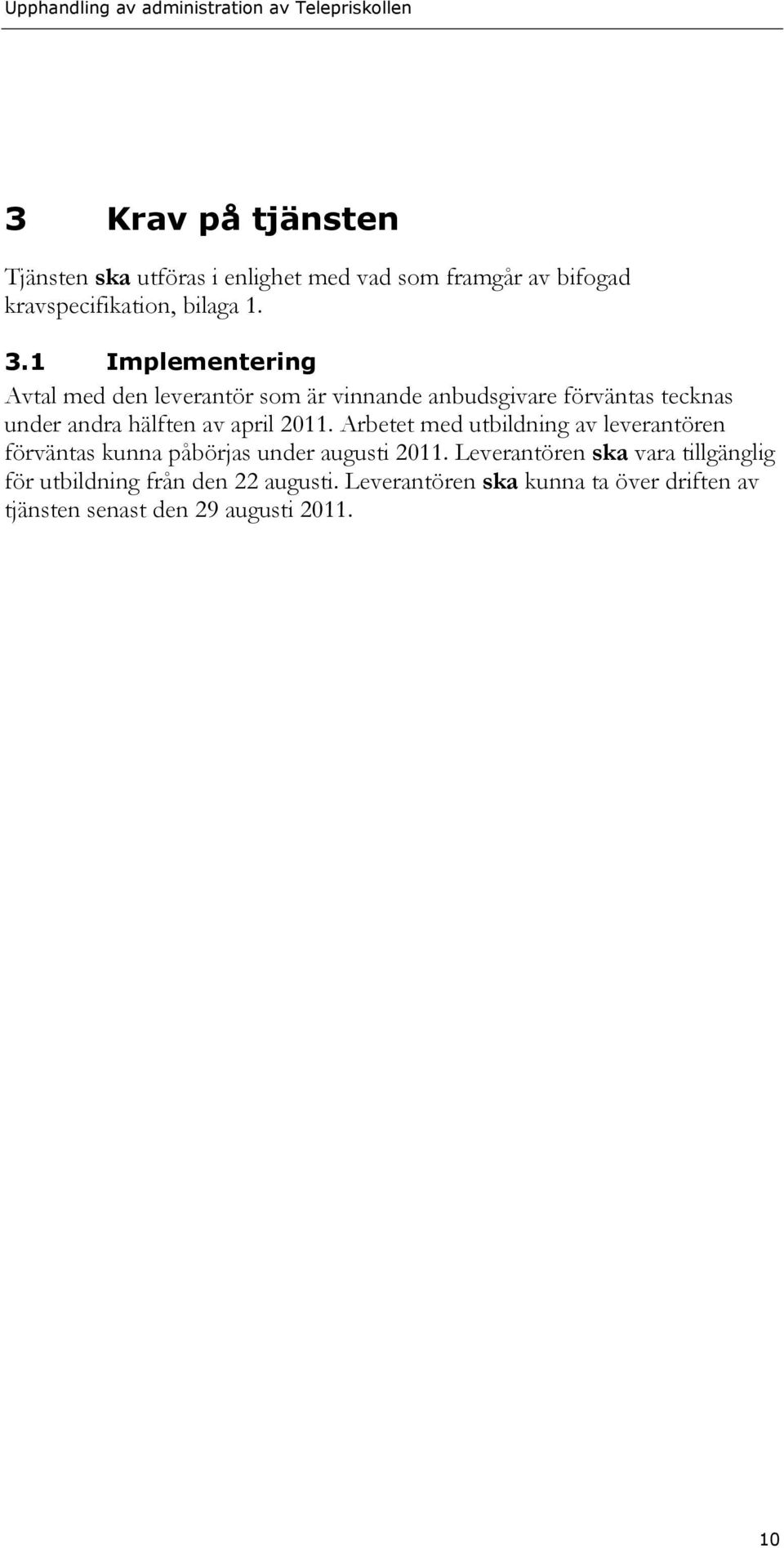 2011. Arbetet med utbildning av leverantören förväntas kunna påbörjas under augusti 2011.