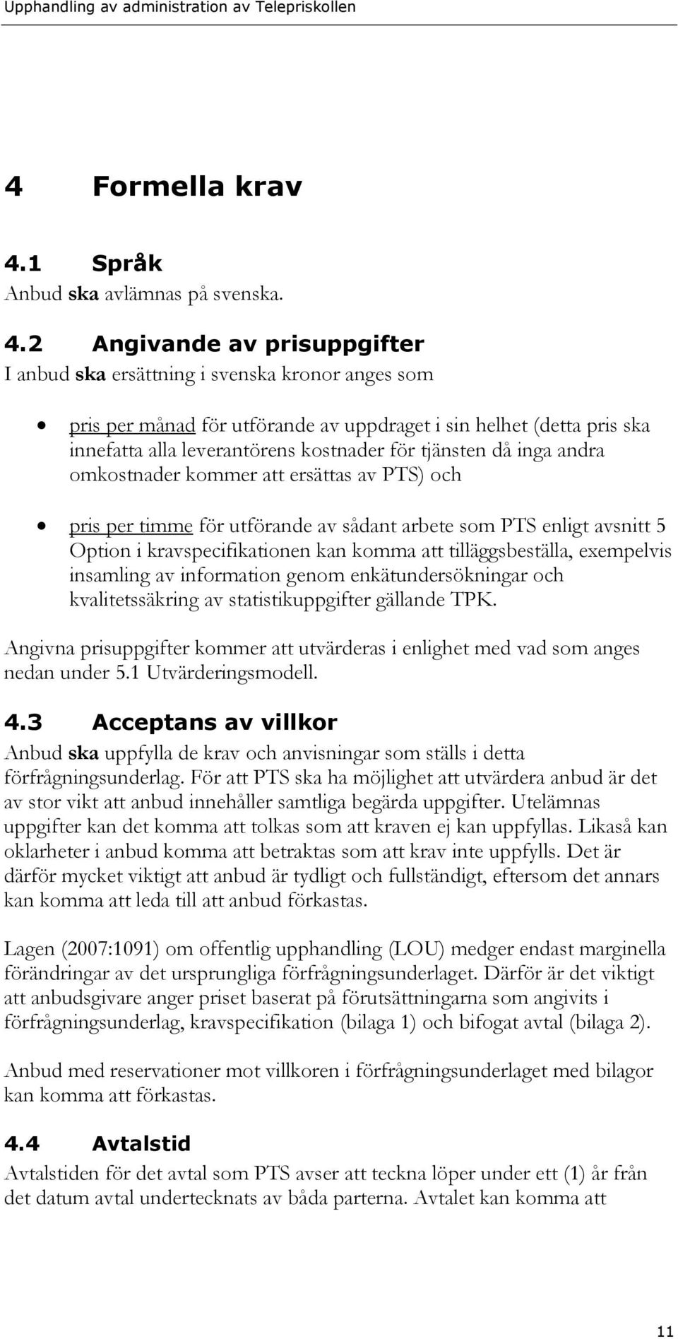 2 Angivande av prisuppgifter I anbud ska ersättning i svenska kronor anges som pris per månad för utförande av uppdraget i sin helhet (detta pris ska innefatta alla leverantörens kostnader för