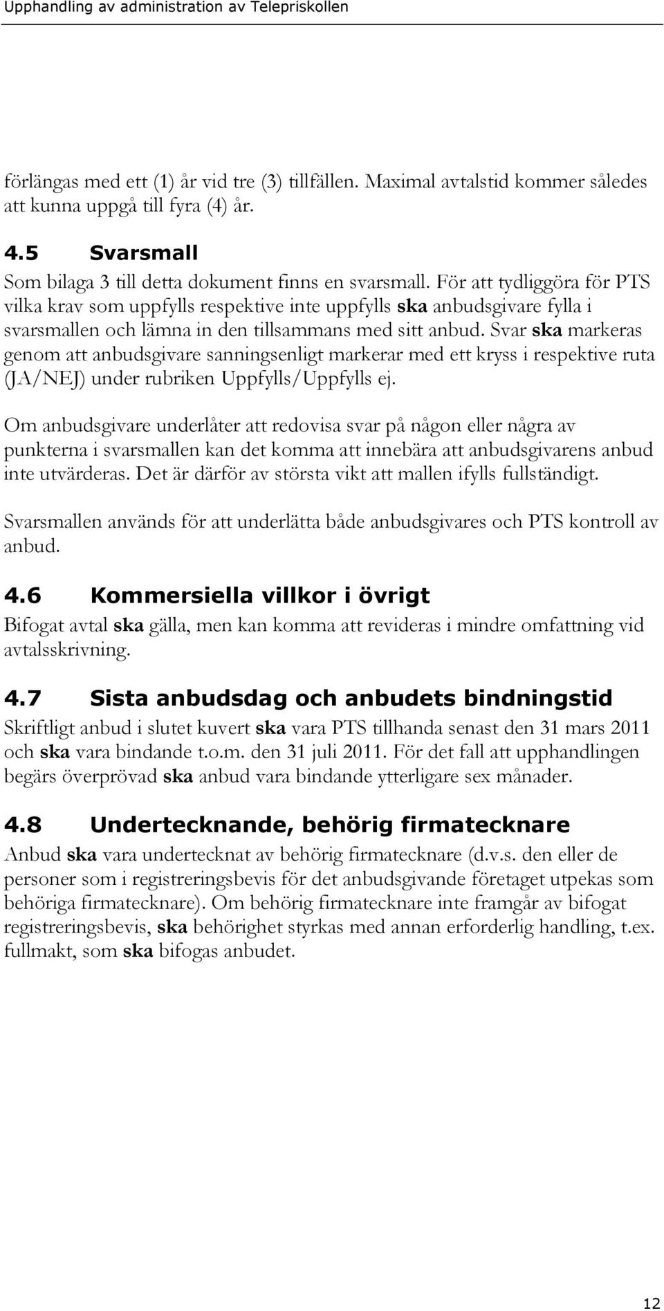 Svar ska markeras genom att anbudsgivare sanningsenligt markerar med ett kryss i respektive ruta (JA/NEJ) under rubriken Uppfylls/Uppfylls ej.