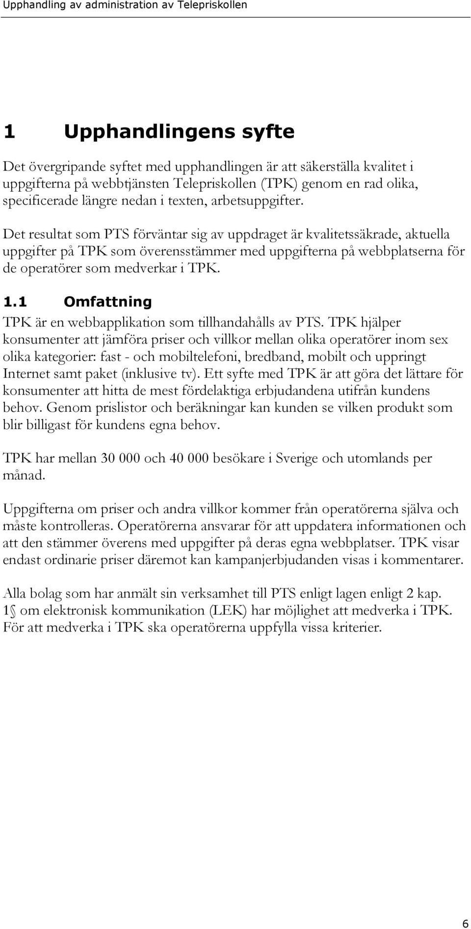 Det resultat som PTS förväntar sig av uppdraget är kvalitetssäkrade, aktuella uppgifter på TPK som överensstämmer med uppgifterna på webbplatserna för de operatörer som medverkar i TPK. 1.