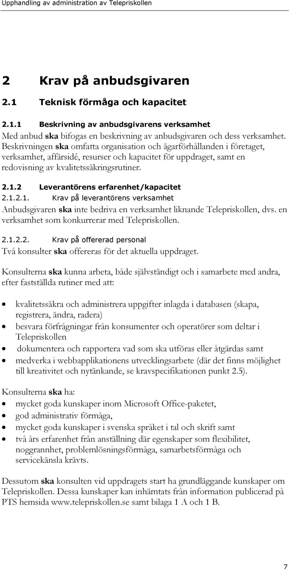 2 Leverantörens erfarenhet/kapacitet 2.1.2.1. Krav på leverantörens verksamhet Anbudsgivaren ska inte bedriva en verksamhet liknande Telepriskollen, dvs.