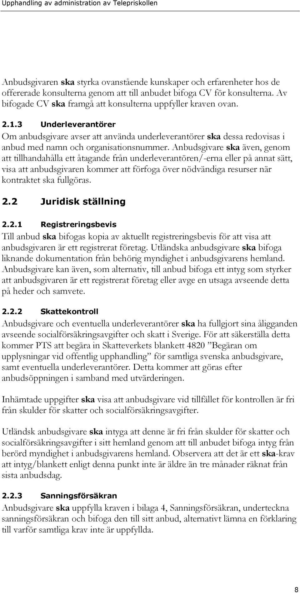 3 Underleverantörer Om anbudsgivare avser att använda underleverantörer ska dessa redovisas i anbud med namn och organisationsnummer.