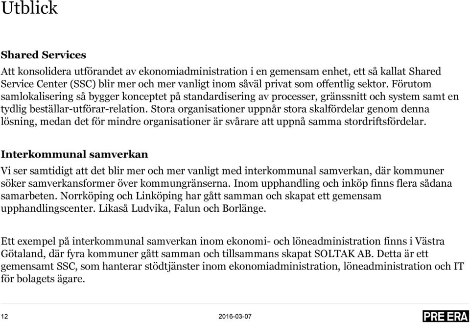 Stora organisationer uppnår stora skalfördelar genom denna lösning, medan det för mindre organisationer är svårare att uppnå samma stordriftsfördelar.