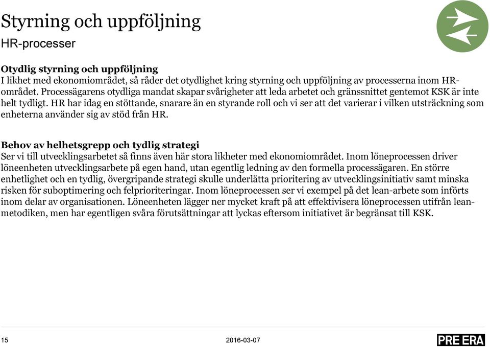 HR har idag en stöttande, snarare än en styrande roll och vi ser att det varierar i vilken utsträckning som enheterna använder sig av stöd från HR.