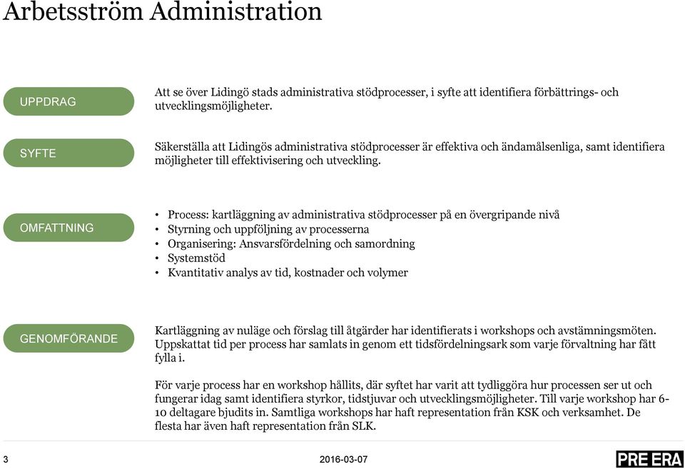 OMFATTNING Process: kartläggning av administrativa stödprocesser på en övergripande nivå Styrning och uppföljning av processerna Organisering: Ansvarsfördelning och samordning Systemstöd Kvantitativ