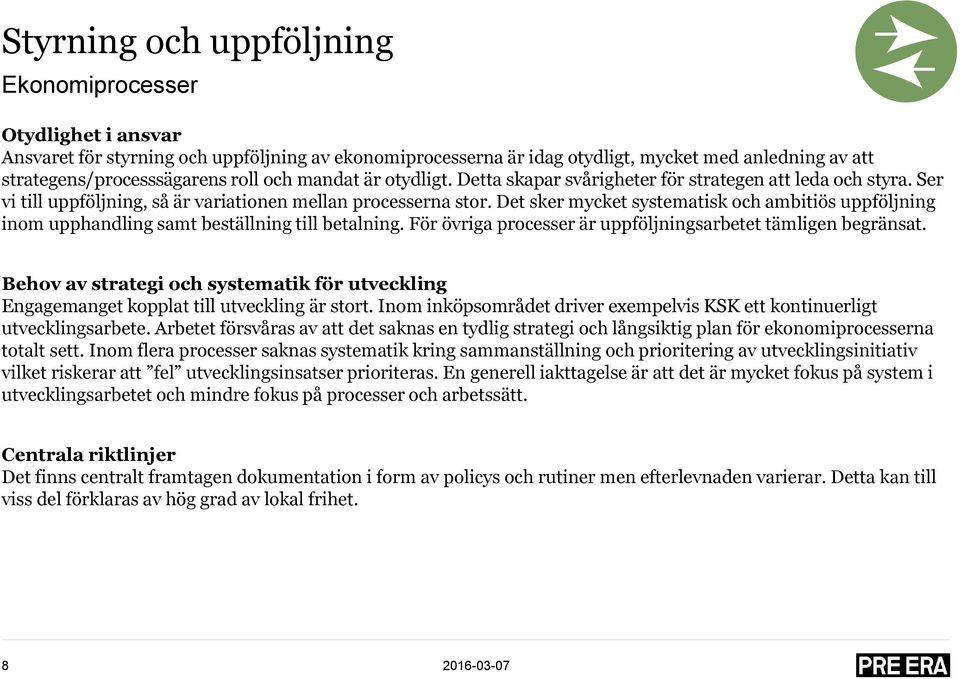 Det sker mycket systematisk och ambitiös uppföljning inom upphandling samt beställning till betalning. För övriga processer är uppföljningsarbetet tämligen begränsat.