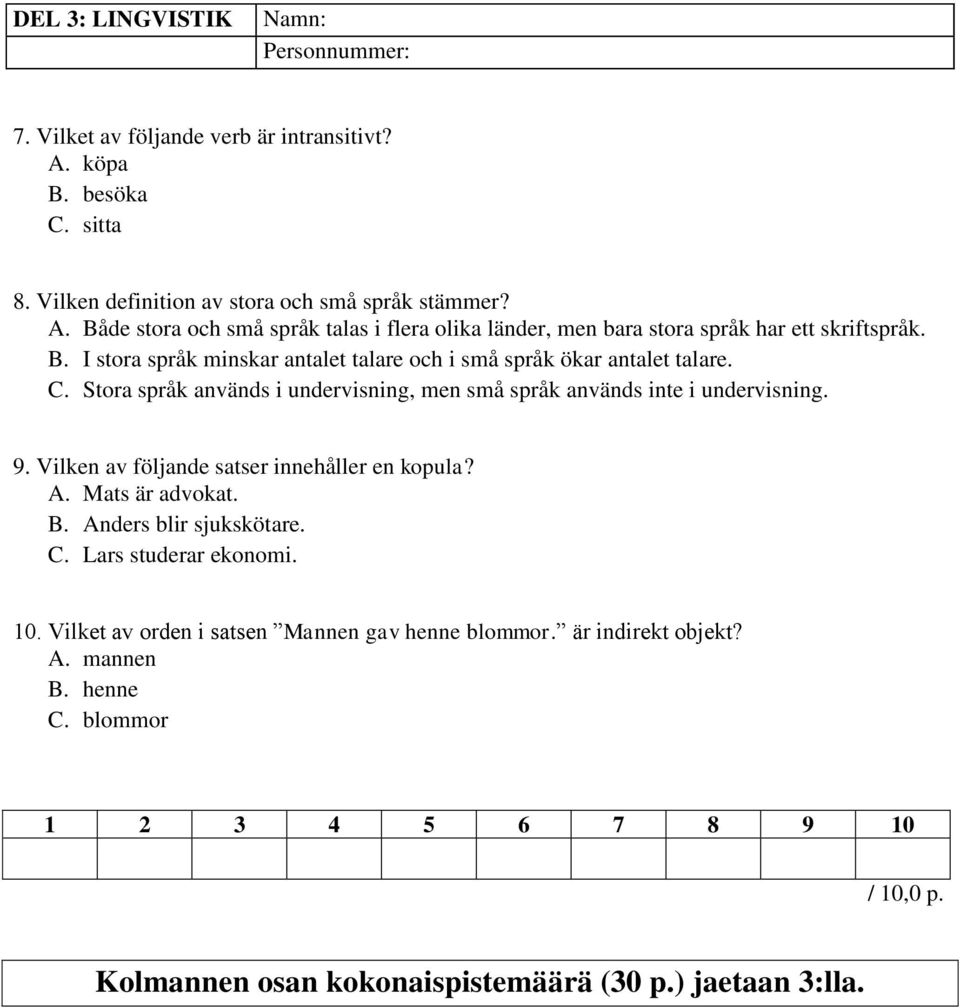 Vilken av följande satser innehåller en kopula? A. Mats är advokat. B. Anders blir sjukskötare. C. Lars studerar ekonomi. 10. Vilket av orden i satsen Mannen gav henne blommor.
