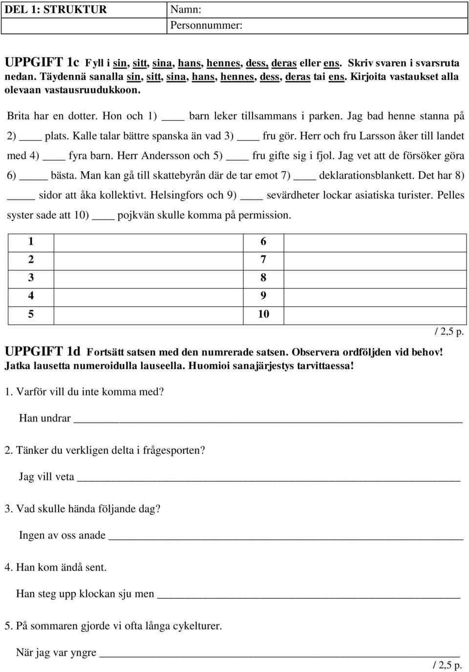 Herr och fru Larsson åker till landet med 4) fyra barn. Herr Andersson och 5) fru gifte sig i fjol. Jag vet att de försöker göra 6) bästa.