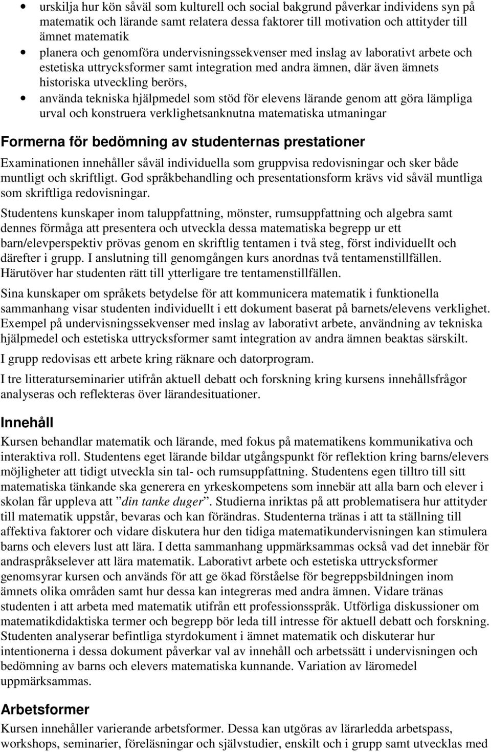 hjälpmedel som stöd för elevens lärande genom att göra lämpliga urval och konstruera verklighetsanknutna matematiska utmaningar Formerna för bedömning av studenternas prestationer Examinationen