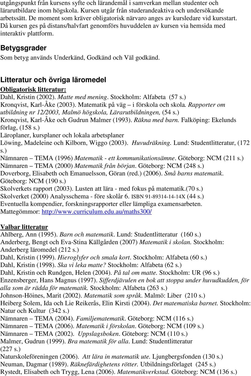 Betygsgrader Som betyg används Underkänd, Godkänd och Väl godkänd. Litteratur och övriga läromedel Obligatorisk litteratur: Dahl, Kristin (2002). Matte med mening. Stockholm: Alfabeta (57 s.