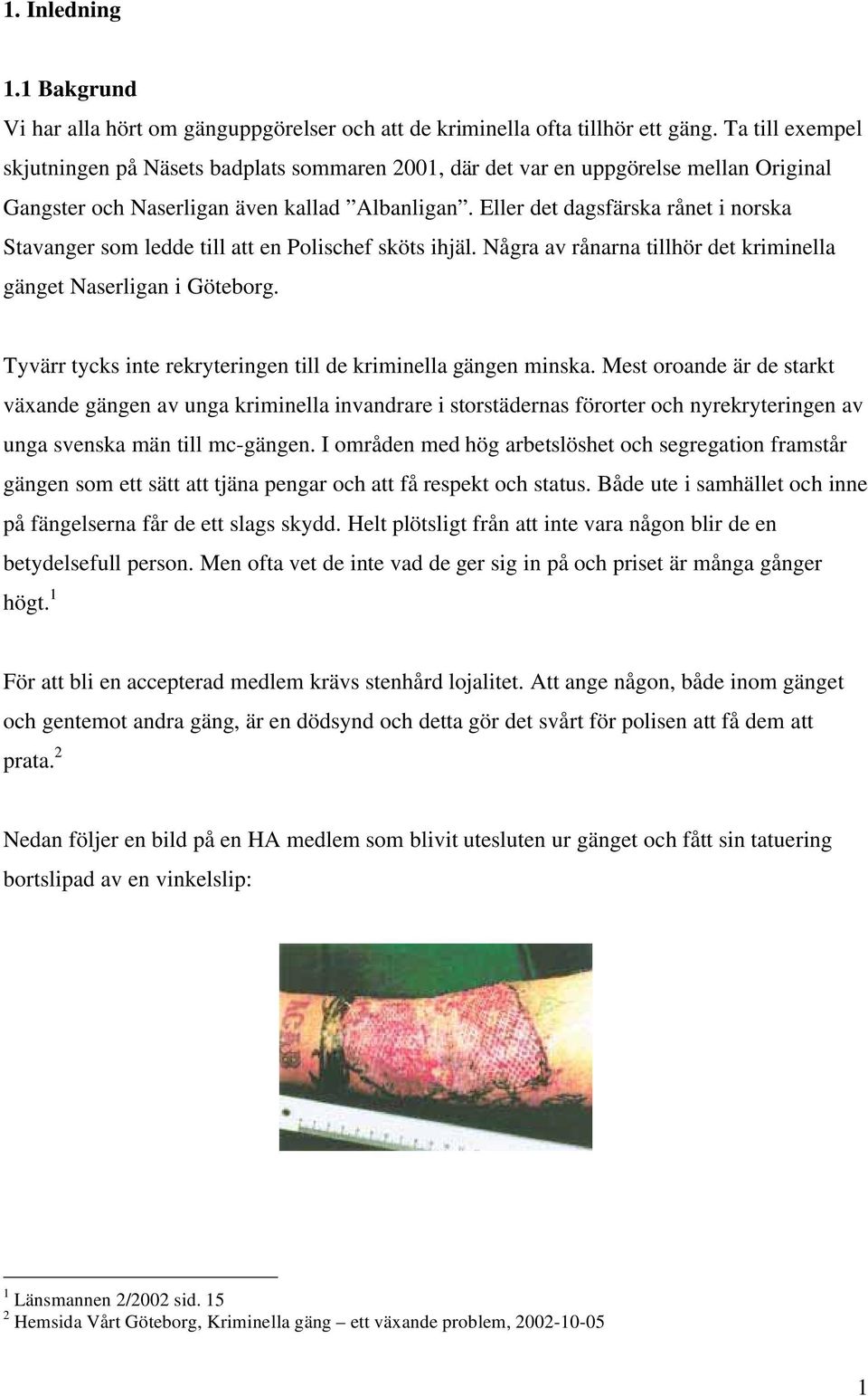 Eller det dagsfärska rånet i norska Stavanger som ledde till att en Polischef sköts ihjäl. Några av rånarna tillhör det kriminella gänget Naserligan i Göteborg.