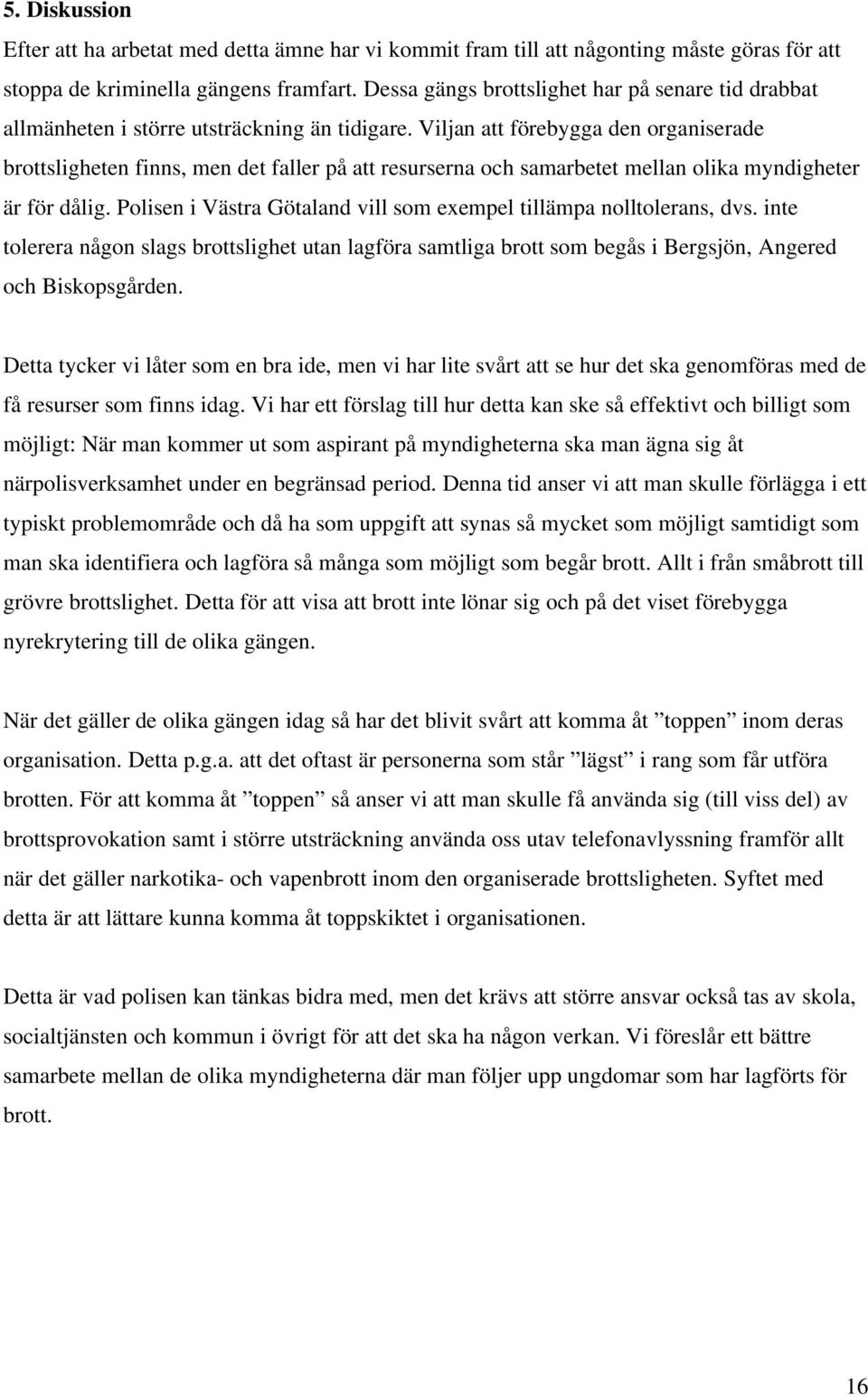 Viljan att förebygga den organiserade brottsligheten finns, men det faller på att resurserna och samarbetet mellan olika myndigheter är för dålig.