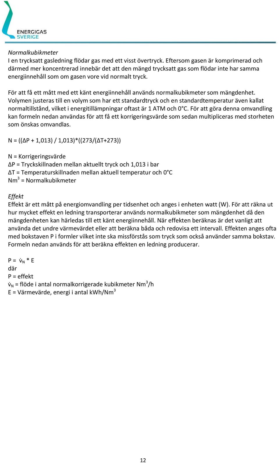 För att få ett mått med ett känt energiinnehåll används normalkubikmeter som mängdenhet.