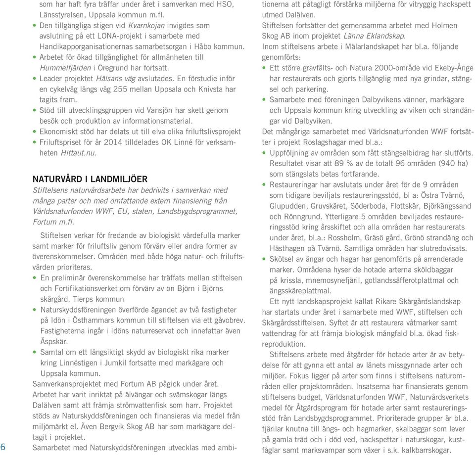 Arbetet för ökad tillgänglighet för allmänheten till Hummelfjärden i Öregrund har fortsatt. Leader projektet Hälsans väg avslutades.