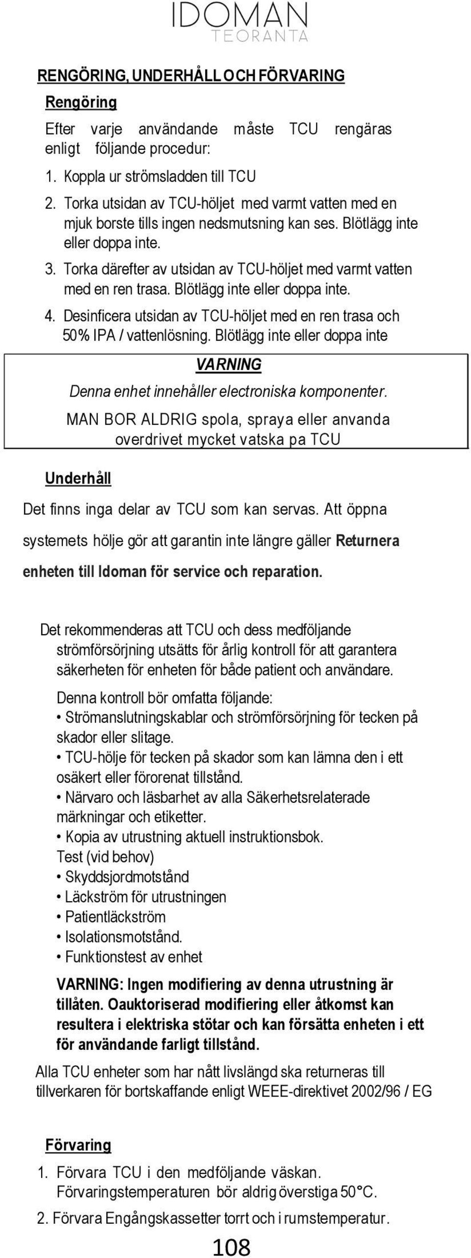 Torka därefter av utsidan av TCU-höljet med varmt vatten med en ren trasa. Blötlägg inte eller doppa inte. 4. Desinficera utsidan av TCU-höljet med en ren trasa och 50% IPA / vattenlösning.