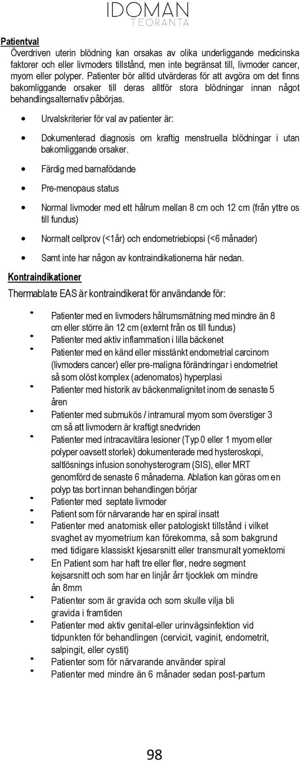 Urvalskriterier för val av patienter är: Dokumenterad diagnosis om kraftig menstruella blödningar i utan bakomliggande orsaker.