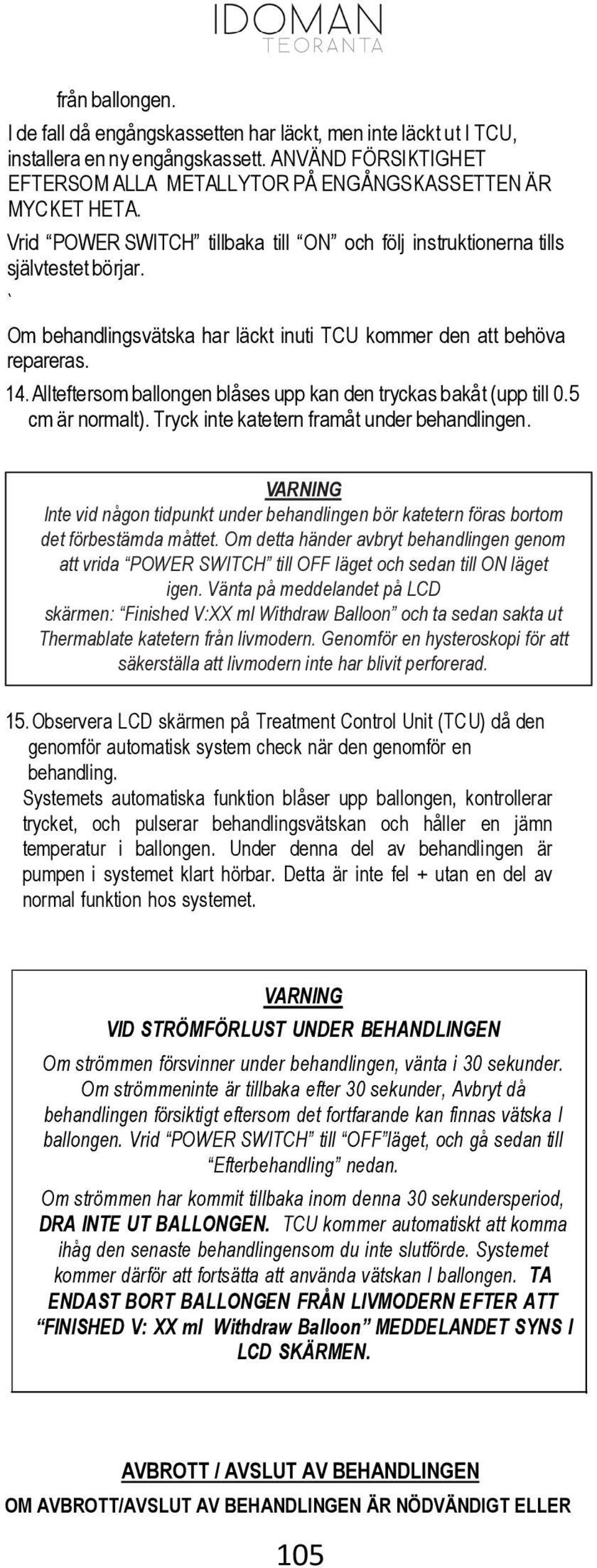 Allteftersom ballongen blåses upp kan den tryckas bakåt (upp till 0.5 cm är normalt). Tryck inte katetern framåt under behandlingen.