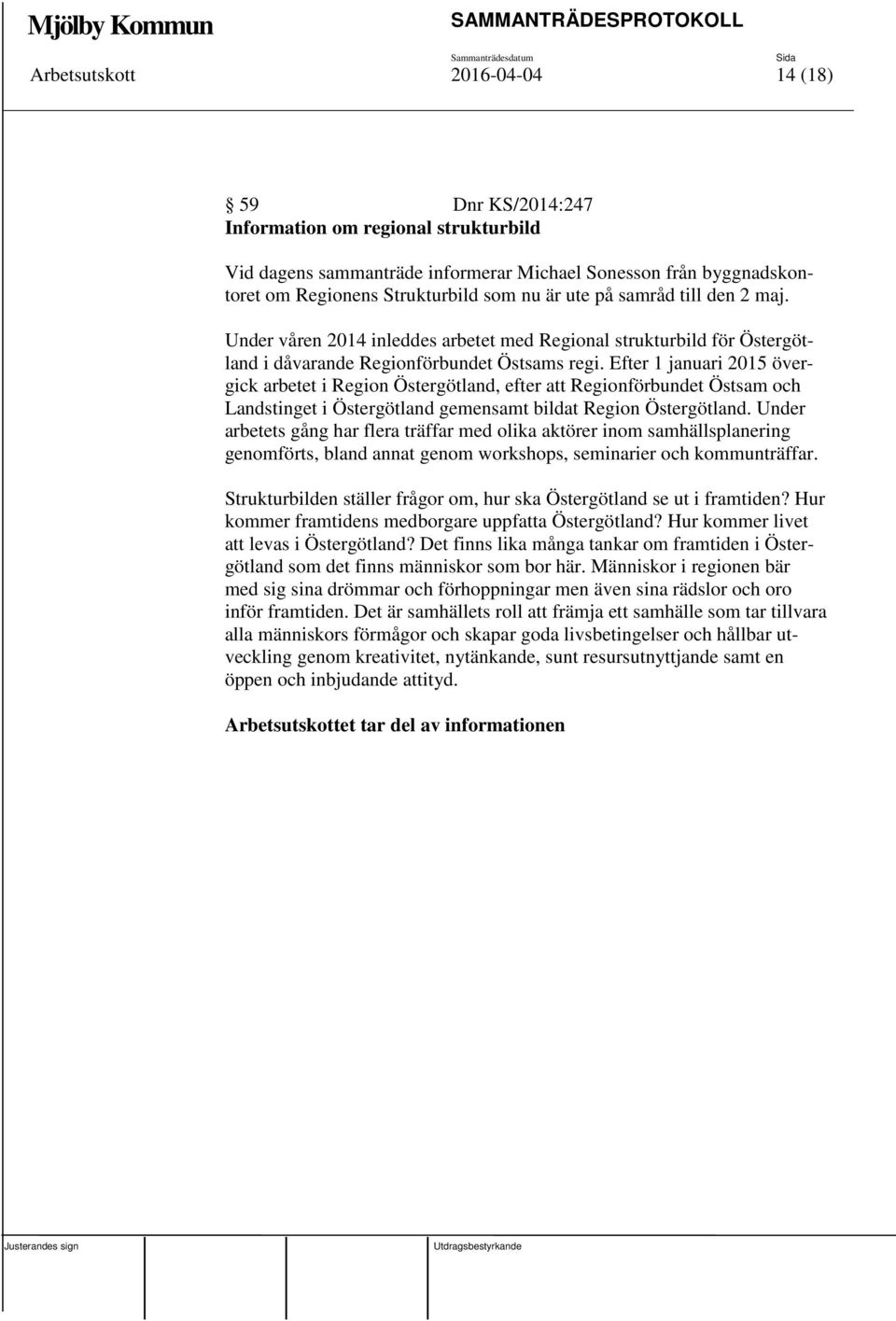 Efter 1 januari 2015 övergick arbetet i Region Östergötland, efter att Regionförbundet Östsam och Landstinget i Östergötland gemensamt bildat Region Östergötland.