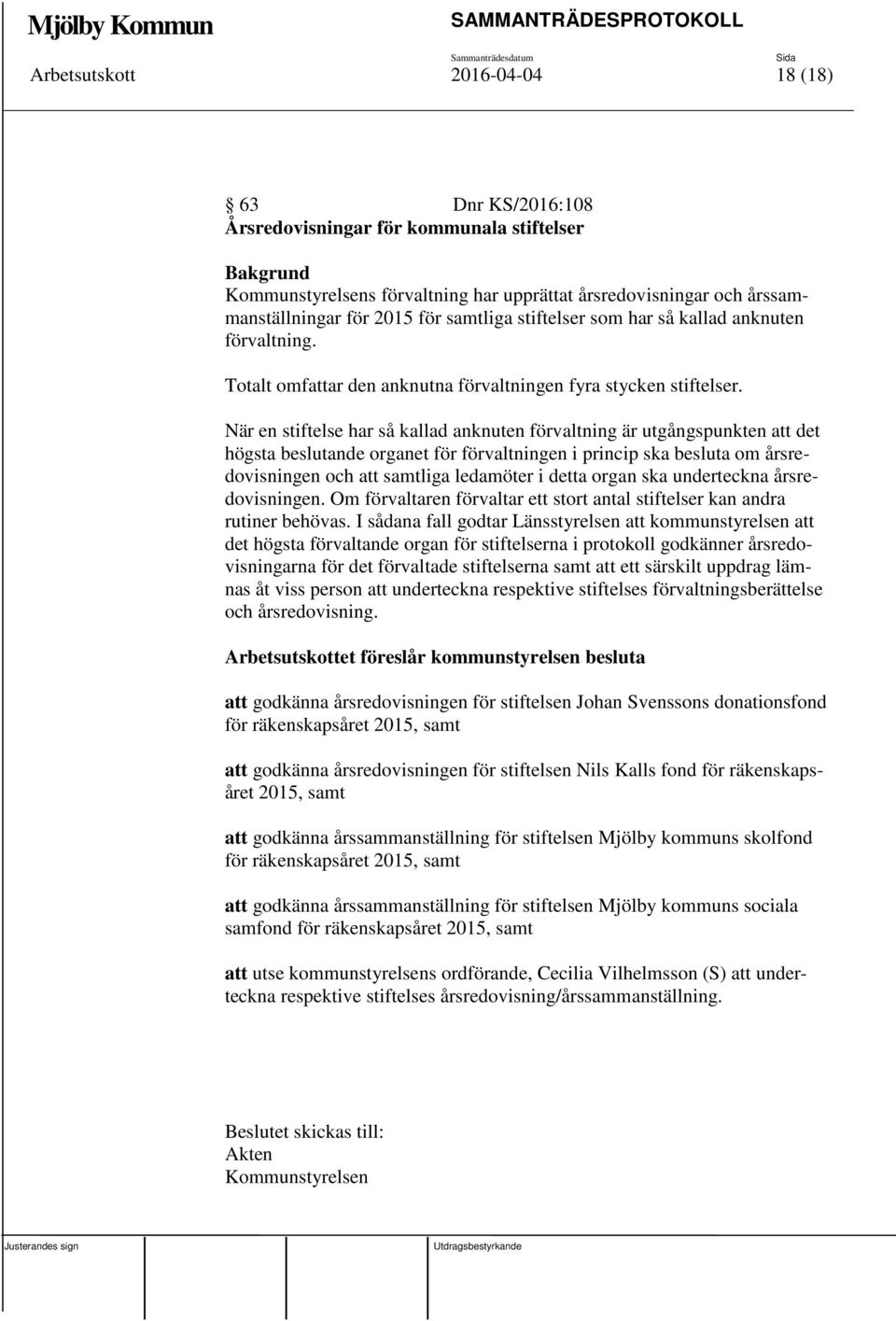 När en stiftelse har så kallad anknuten förvaltning är utgångspunkten att det högsta beslutande organet för förvaltningen i princip ska besluta om årsredovisningen och att samtliga ledamöter i detta