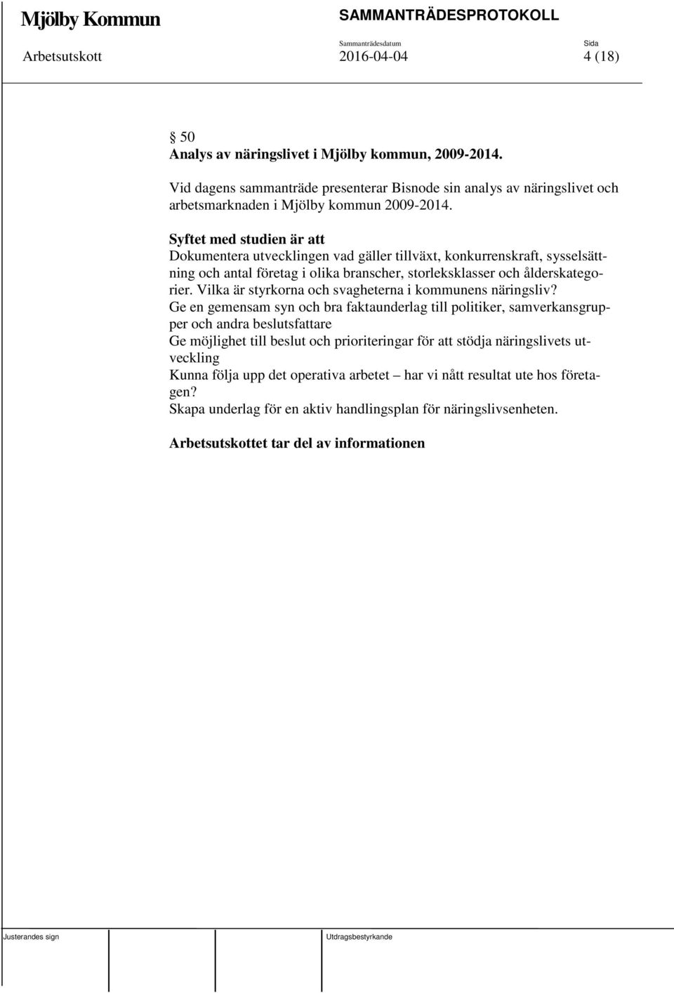 Syftet med studien är att Dokumentera utvecklingen vad gäller tillväxt, konkurrenskraft, sysselsättning och antal företag i olika branscher, storleksklasser och ålderskategorier.